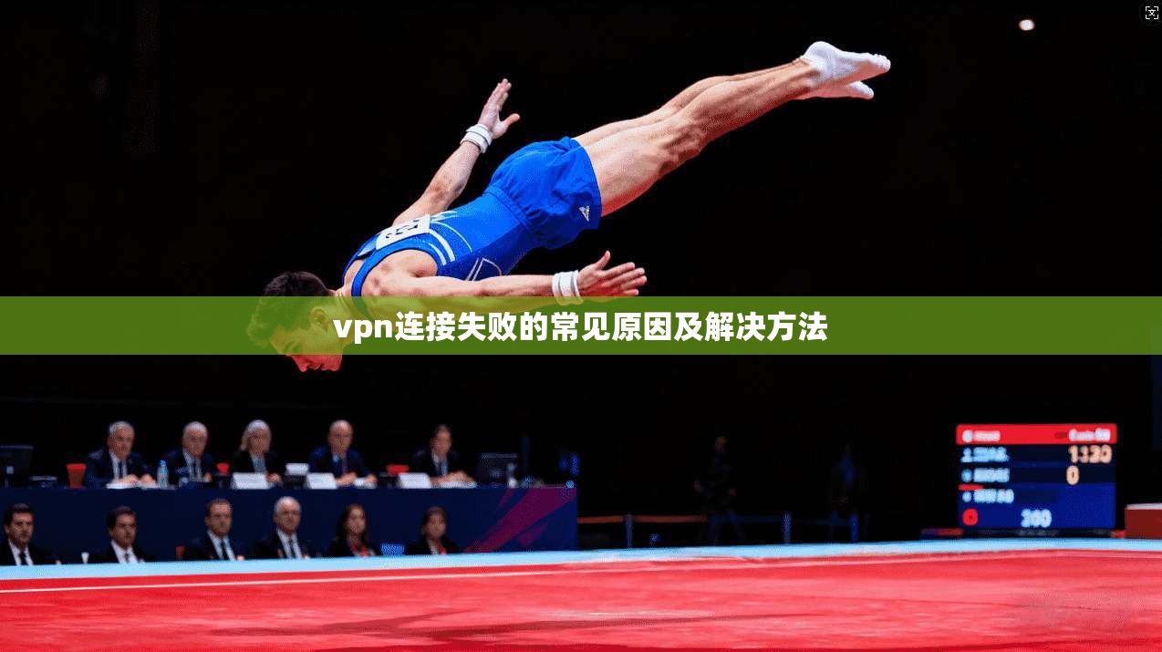 vpn连接失败的常见原因及解决方法 第1张 vpn连接失败的常见原因及解决方法 第1张
