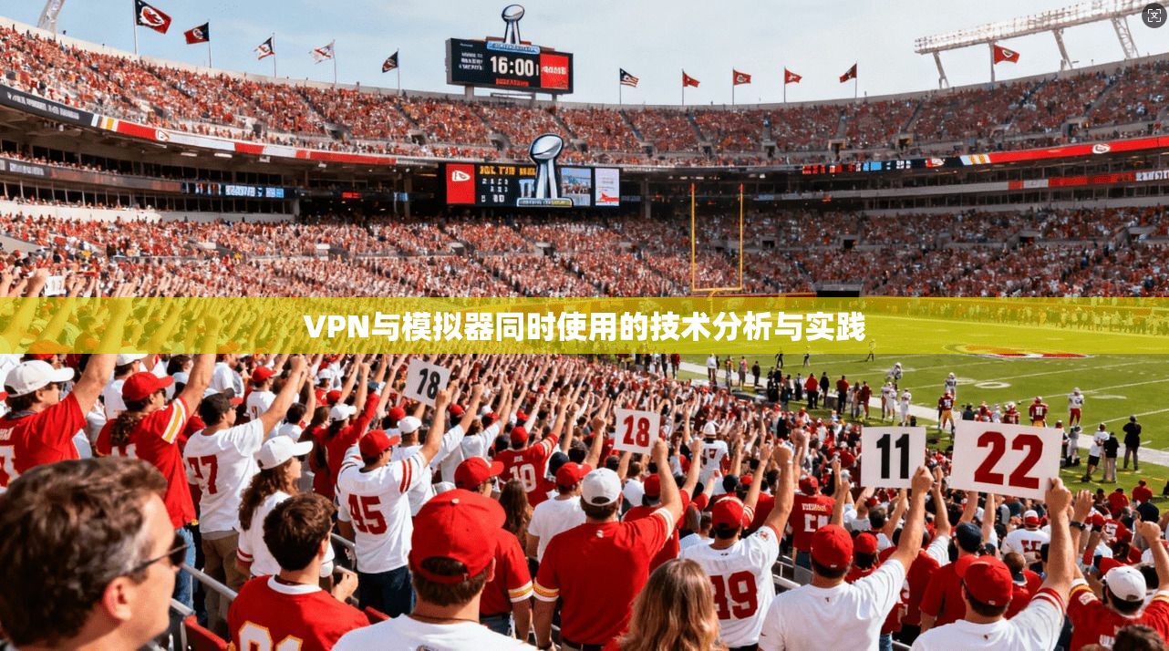 VPN与模拟器同时使用的技术分析与实践 第1张 VPN与模拟器同时使用的技术分析与实践 第1张
