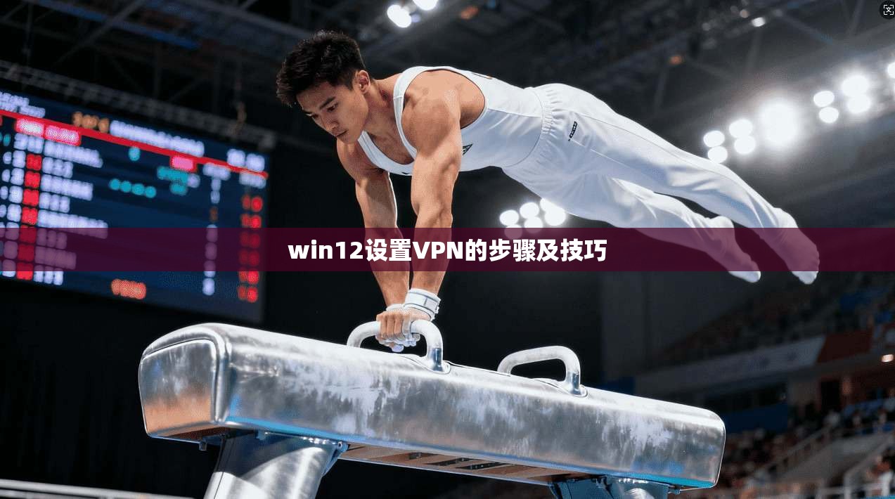 win12设置VPN的步骤及技巧 第1张 win12设置VPN的步骤及技巧 第1张