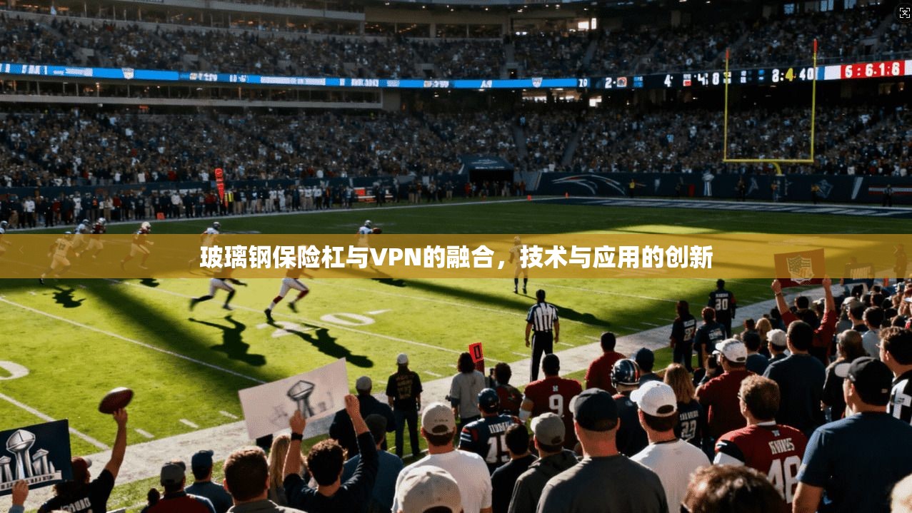 玻璃钢保险杠与VPN的融合,技术与应用的创新 第1张 玻璃钢保险杠与VPN的融合,技术与应用的创新 第1张