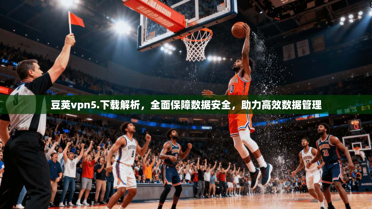 豆荚vpn5.下载解析,全面保障数据安全,助力高效数据管理 第1张 豆荚vpn5.下载解析,全面保障数据安全,助力高效数据管理 第1张
