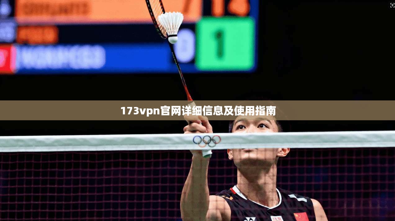 173vpn官网详细信息及使用指南 第1张 173vpn官网详细信息及使用指南 第1张