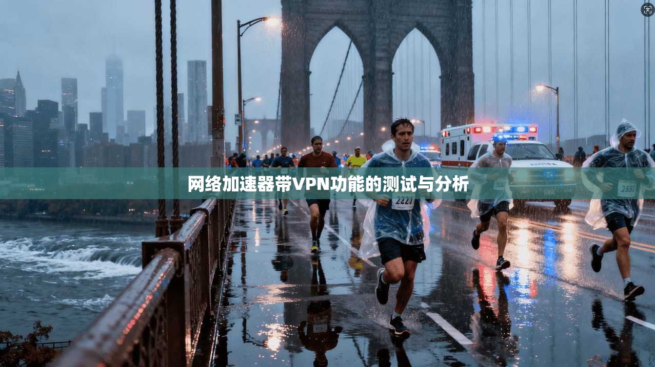 网络加速器带VPN功能的测试与分析 第1张 网络加速器带VPN功能的测试与分析 第1张