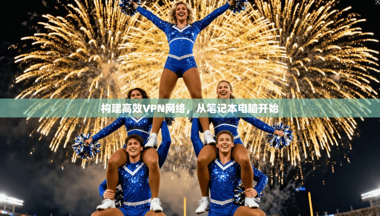 构建高效VPN网络,从笔记本电脑开始 第1张 构建高效VPN网络,从笔记本电脑开始 第1张