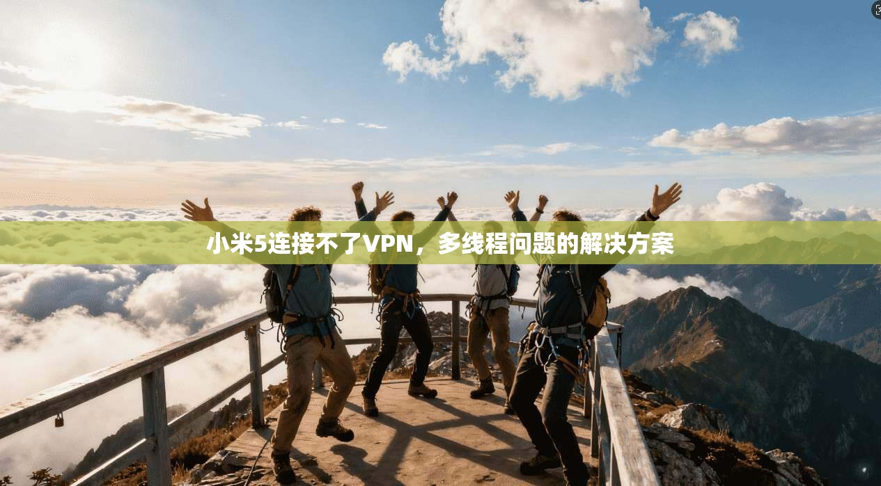 小米5连接不了VPN,多线程问题的解决方案 第1张 小米5连接不了VPN,多线程问题的解决方案 第1张
