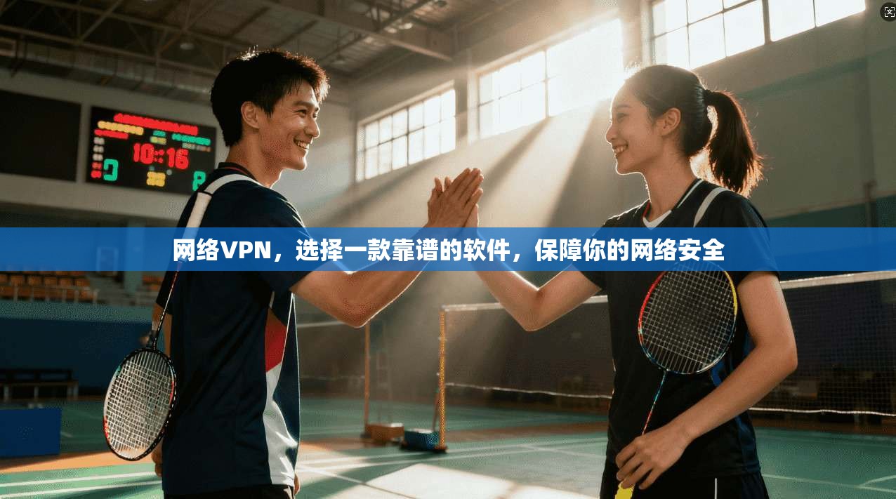 网络VPN,选择一款靠谱的软件,保障你的网络安全 第1张 网络VPN,选择一款靠谱的软件,保障你的网络安全 第1张