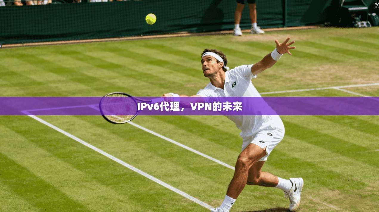 IPv6代理,VPN的未来