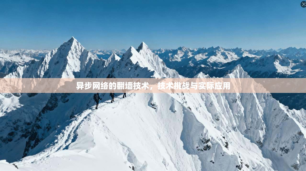 异步网络的翻墙技术,技术挑战与实际应用