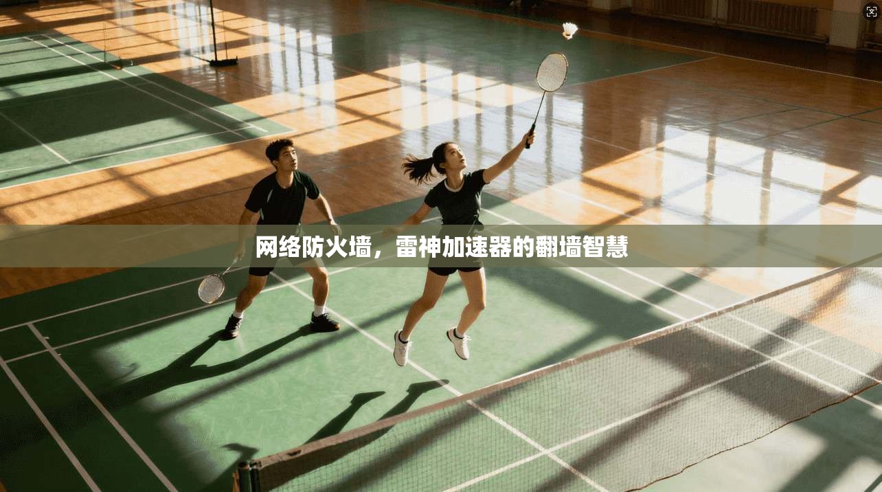 网络防火墙,雷神加速器的翻墙智慧 第1张 网络防火墙,雷神加速器的翻墙智慧 第1张