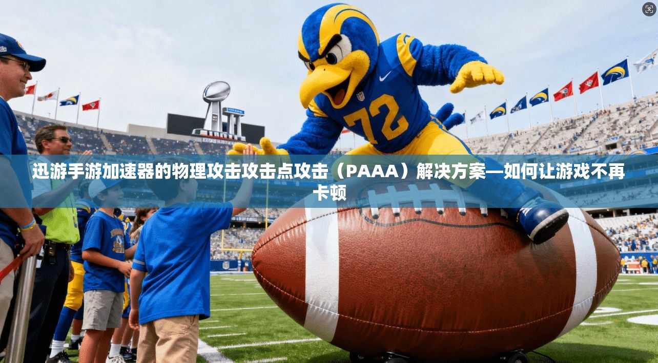 迅游手游加速器的物理攻击攻击点攻击(PAAA)解决方案—如何让游戏不再卡顿 第1张 迅游手游加速器的物理攻击攻击点攻击(PAAA)解决方案—如何让游戏不再卡顿 第1张