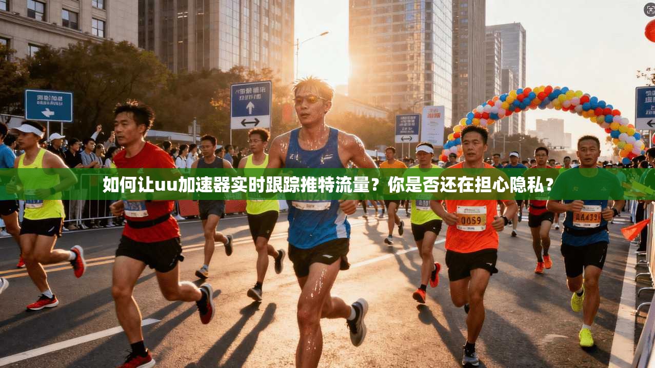 如何让uu加速器实时跟踪推特流量?你是否还在担心隐私?