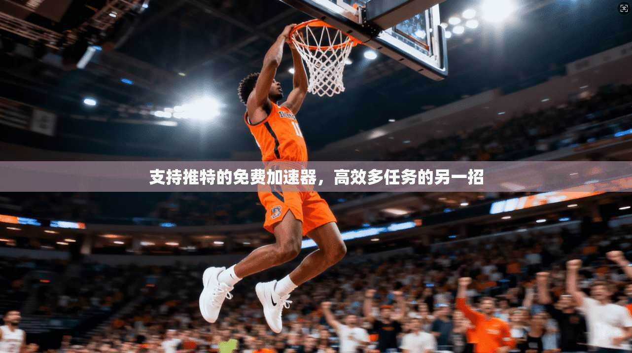 支持推特的免费加速器,高效多任务的另一招