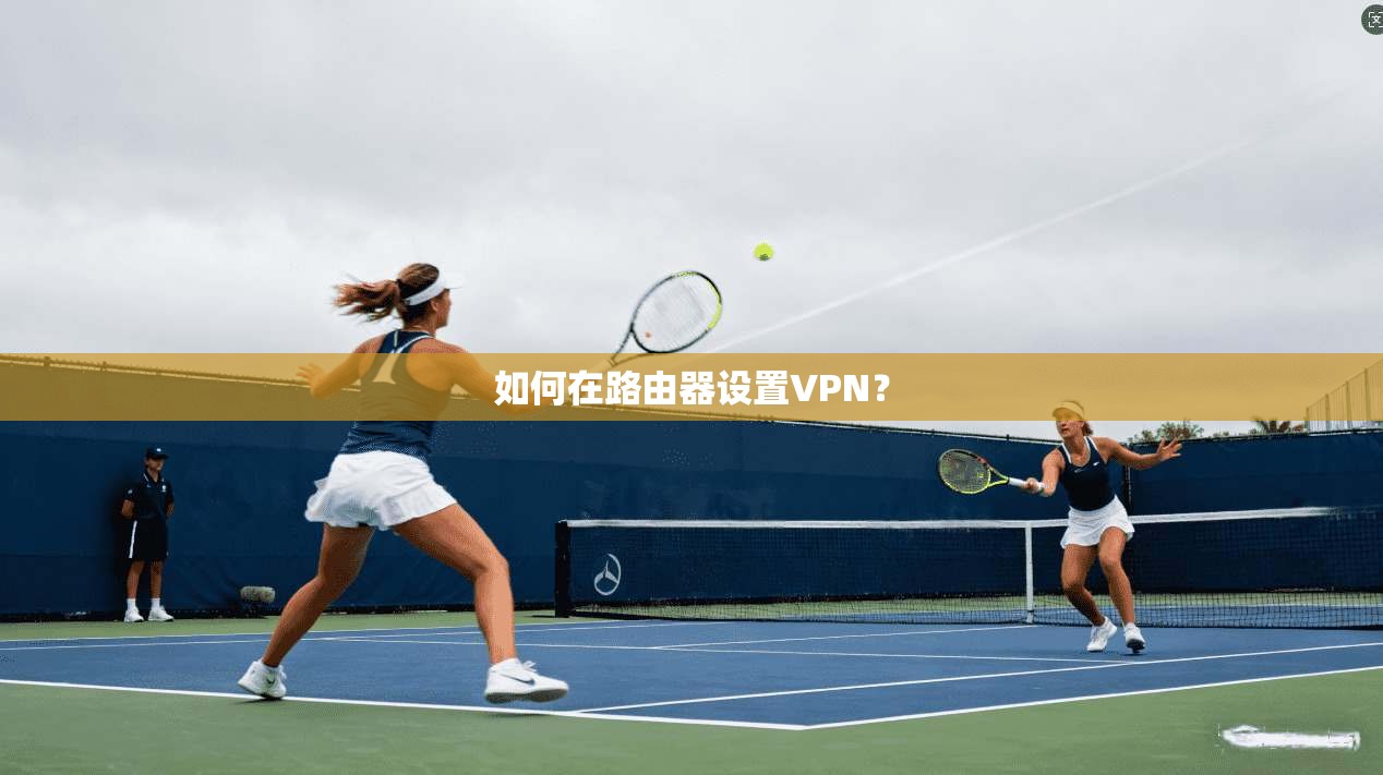如何在路由器设置VPN?