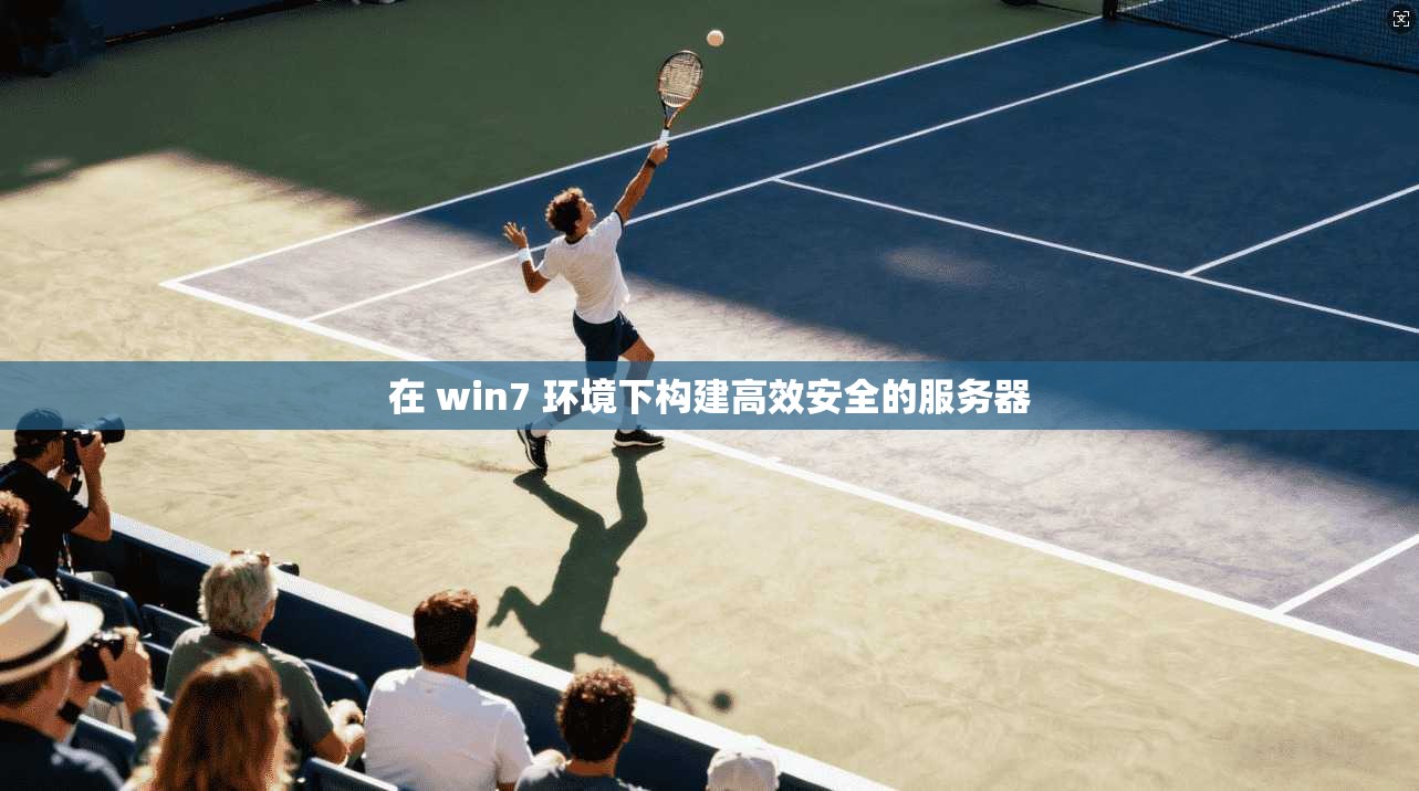 在 win7 环境下构建高效安全的服务器