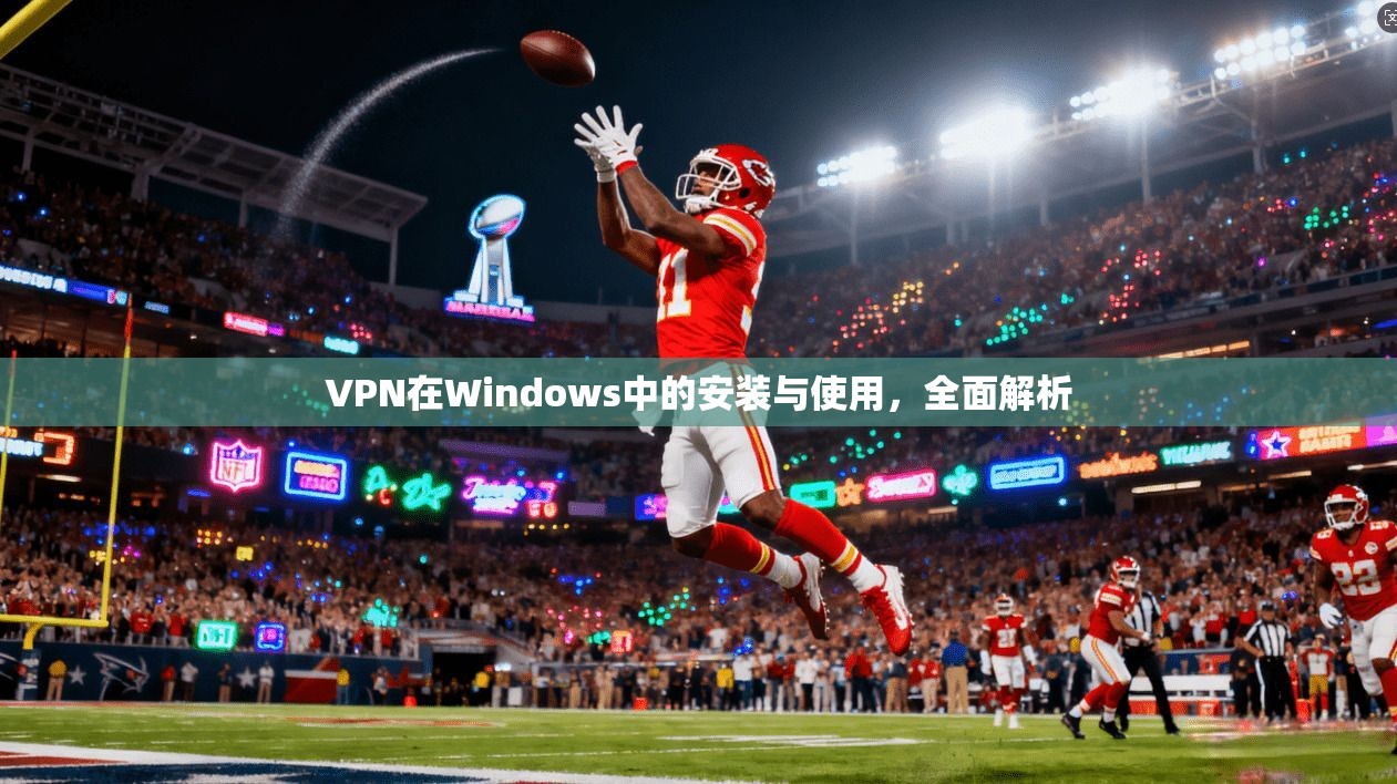 VPN在Windows中的安装与使用,全面解析